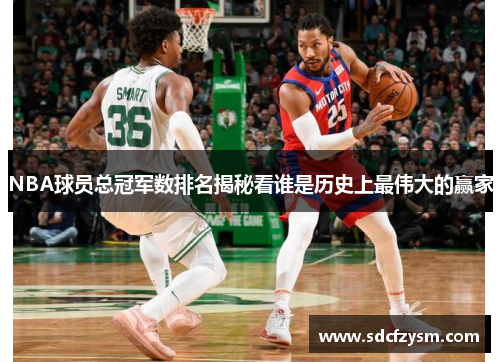 NBA球员总冠军数排名揭秘看谁是历史上最伟大的赢家